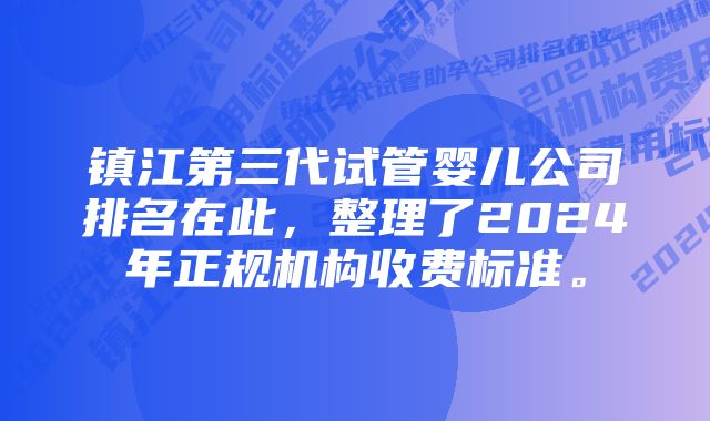 镇江第三代试管婴儿公司排名在此,整理了2024年正规机构收费标准。