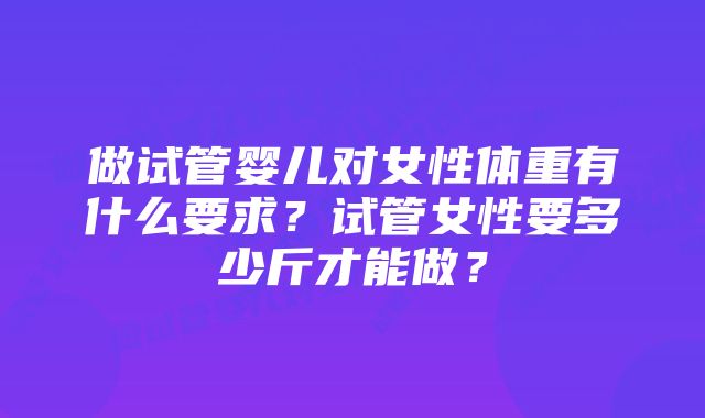 做试管婴儿对女性体重有什么要求?试管女性要多少斤才能做?