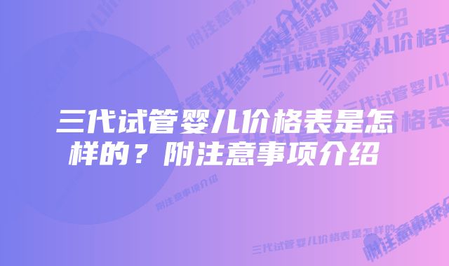三代试管婴儿价格表是怎样的?附注意事项介绍