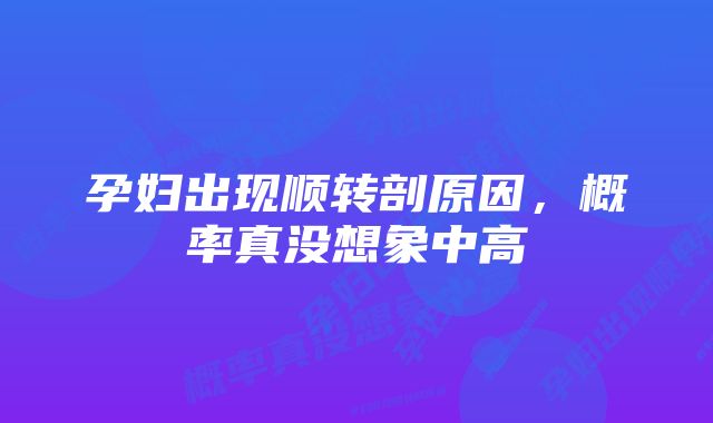 孕妇出现顺转剖原因,概率真没想象中高