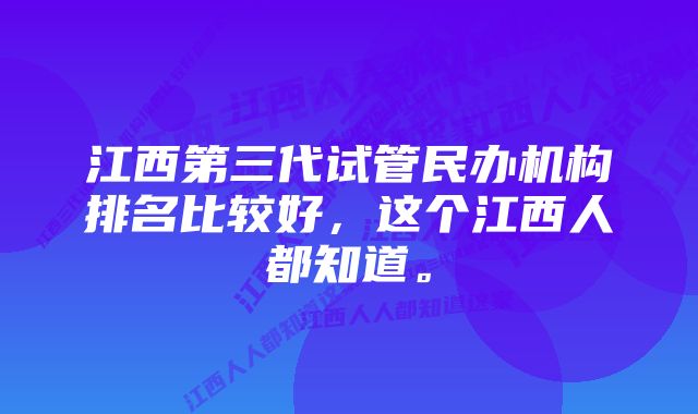 江西第三代试管民办机构排名比较好,这个江西人都知道。