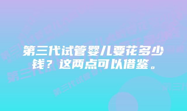第三代试管婴儿要花多少钱?这两点可以借鉴。