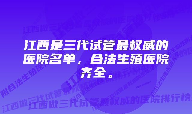 江西是三代试管最权威的医院名单,合法生殖医院齐全。