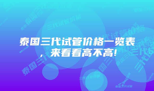 泰国三代试管价格一览表,来看看高不高!