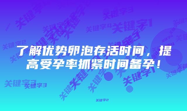 了解优势卵泡存活时间,提高受孕率抓紧时间备孕!