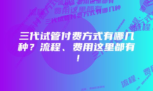 三代试管付费方式有哪几种?流程、费用这里都有!