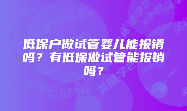 低保户做试管婴儿能报销吗?有低保做试管能报销吗?