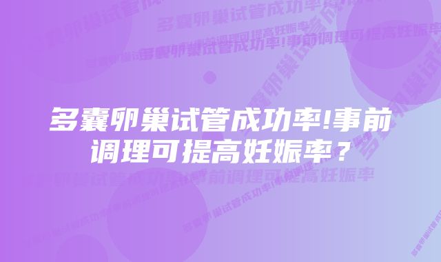 多囊卵巢试管成功率!事前调理可提高妊娠率?
