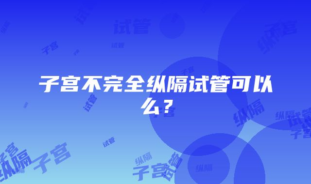 子宫不完全纵隔试管可以么?
