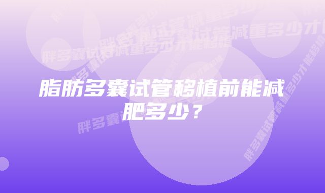 脂肪多囊试管移植前能减肥多少?