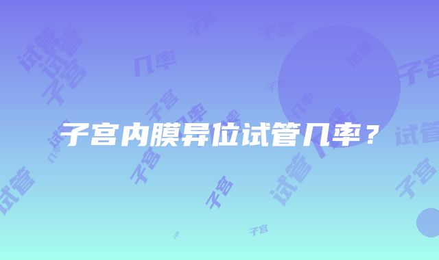 子宫内膜异位试管几率?