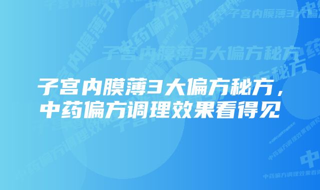 子宫内膜薄3大偏方秘方,中药偏方调理效果看得见