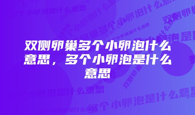 双侧卵巢多个小卵泡什么意思,多个小卵泡是什么意思