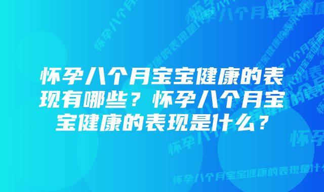 怀孕八个月宝宝健康的表现有哪些?怀孕八个月宝宝健康的表现是什么?