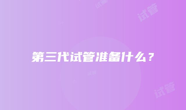 第三代试管准备什么?