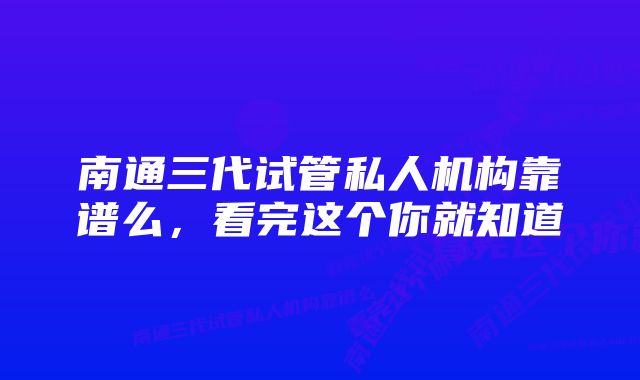南通三代试管私人机构靠谱么,看完这个你就知道