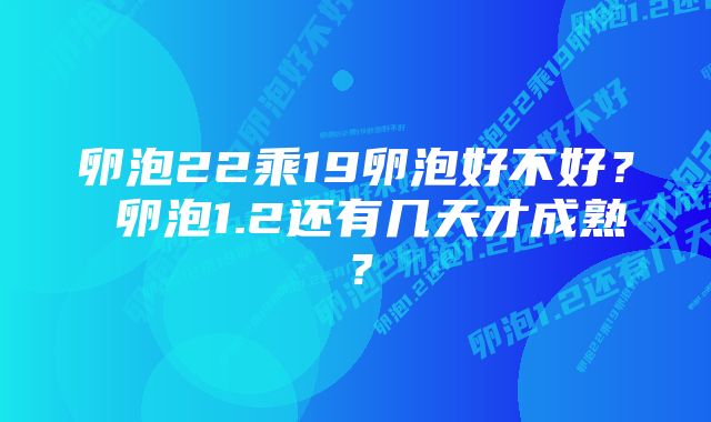 卵泡22乘19卵泡好不好? 卵泡1.2还有几天才成熟?