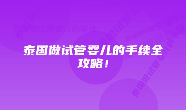 泰国做试管婴儿的手续全攻略!