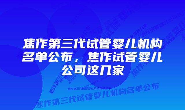 焦作第三代试管婴儿机构名单公布,焦作试管婴儿公司这几家