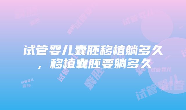 试管婴儿囊胚移植躺多久,移植囊胚要躺多久