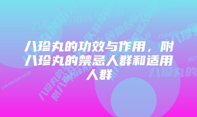 八珍丸的功效与作用,附八珍丸的禁忌人群和适用人群