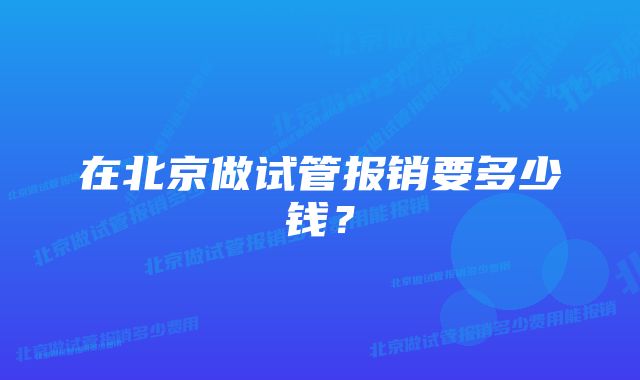 在北京做试管报销要多少钱?