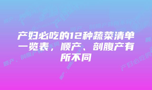 产妇必吃的12种蔬菜清单一览表,顺产、剖腹产有所不同