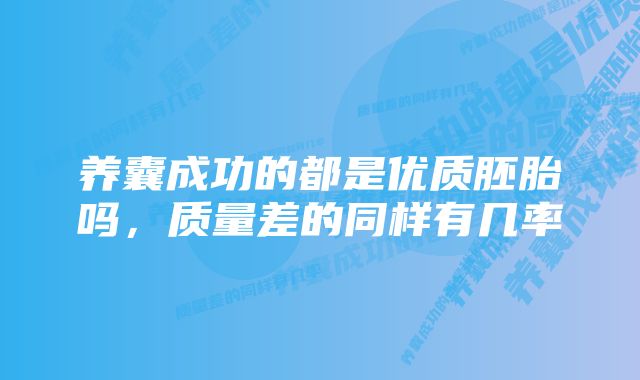 养囊成功的都是优质胚胎吗，质量差的同样有几率
