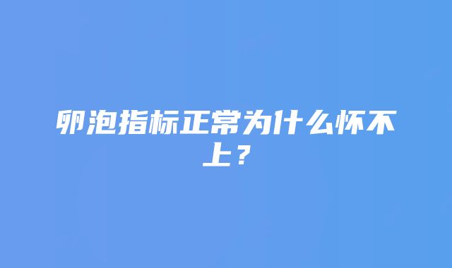 卵泡指标正常为什么怀不上?