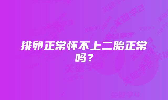 排卵正常怀不上二胎正常吗?