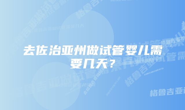 去佐治亚州做试管婴儿需要几天?