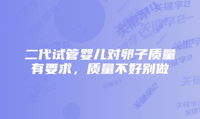 二代试管婴儿对卵子质量有要求,质量不好别做