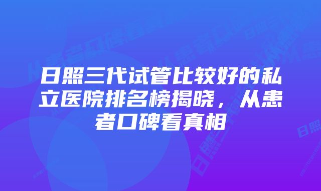 日照三代试管比较好的私立医院排名榜揭晓,从患者口碑看真相
