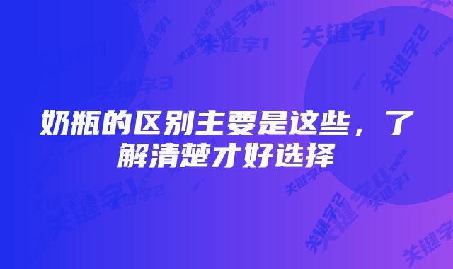 奶瓶的区别主要是这些,了解清楚才好选择