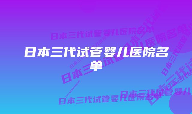 日本三代试管婴儿医院名单