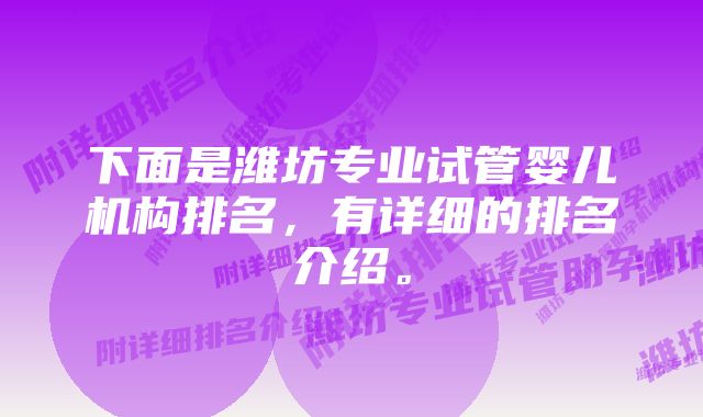 下面是潍坊专业试管婴儿机构排名,有详细的排名介绍。