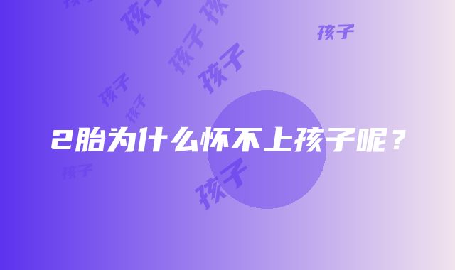 2胎为什么怀不上孩子呢?