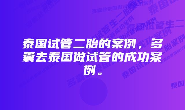 泰国试管二胎的案例,多囊去泰国做试管的成功案例。