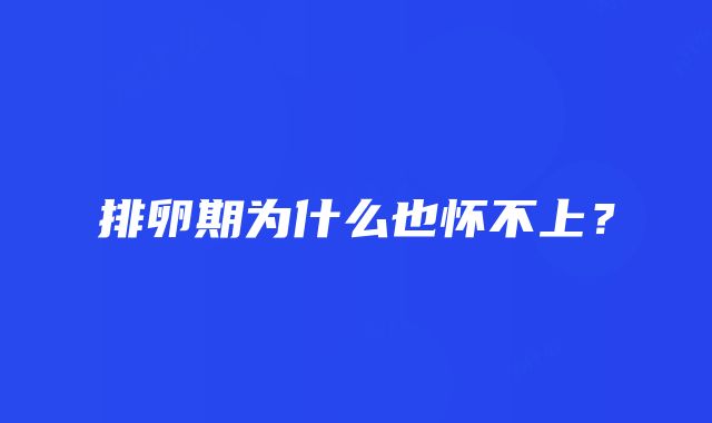排卵期为什么也怀不上?