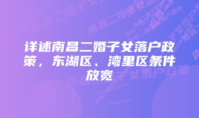 详述南昌二婚子女落户政策,东湖区、湾里区条件放宽