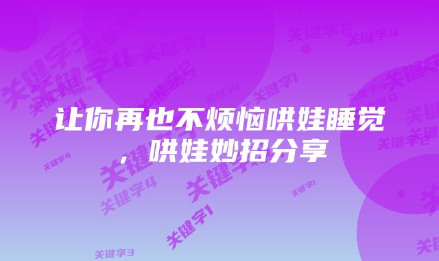 让你再也不烦恼哄娃睡觉，哄娃妙招分享