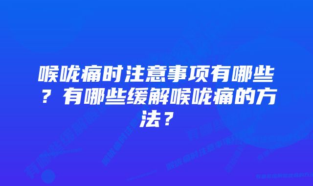 喉咙痛时注意事项有哪些?有哪些缓解喉咙痛的方法?