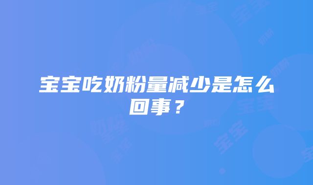 宝宝吃奶粉量减少是怎么回事?