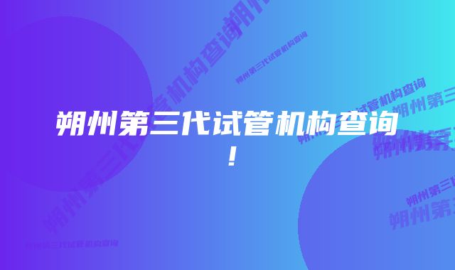 朔州第三代试管机构查询!