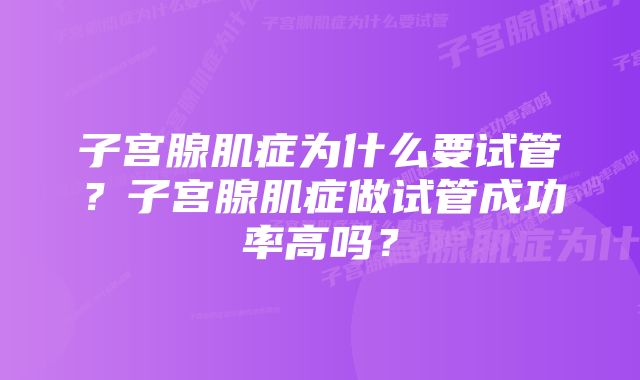 子宫腺肌症为什么要试管?子宫腺肌症做试管成功率高吗?
