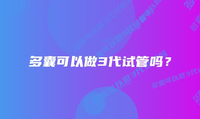 多囊可以做3代试管吗?