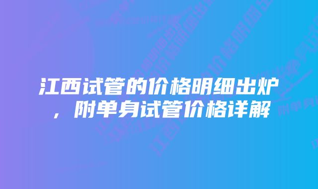 江西试管的价格明细出炉,附单身试管价格详解