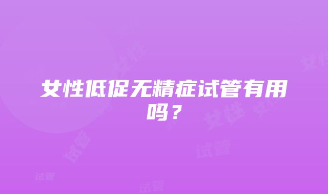 女性低促无精症试管有用吗?