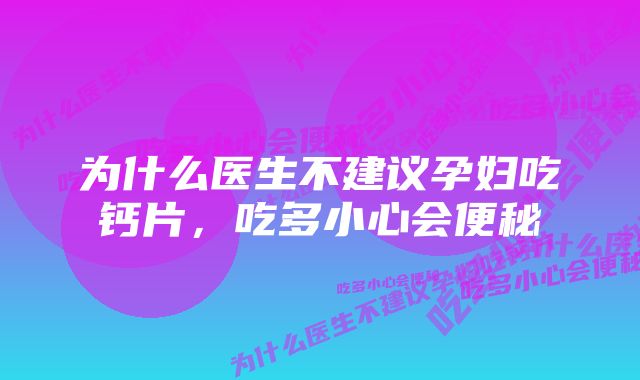 为什么医生不建议孕妇吃钙片,吃多小心会便秘