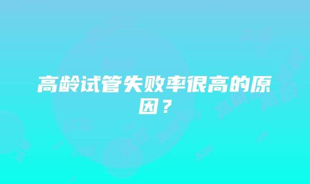 高龄试管失败率很高的原因?